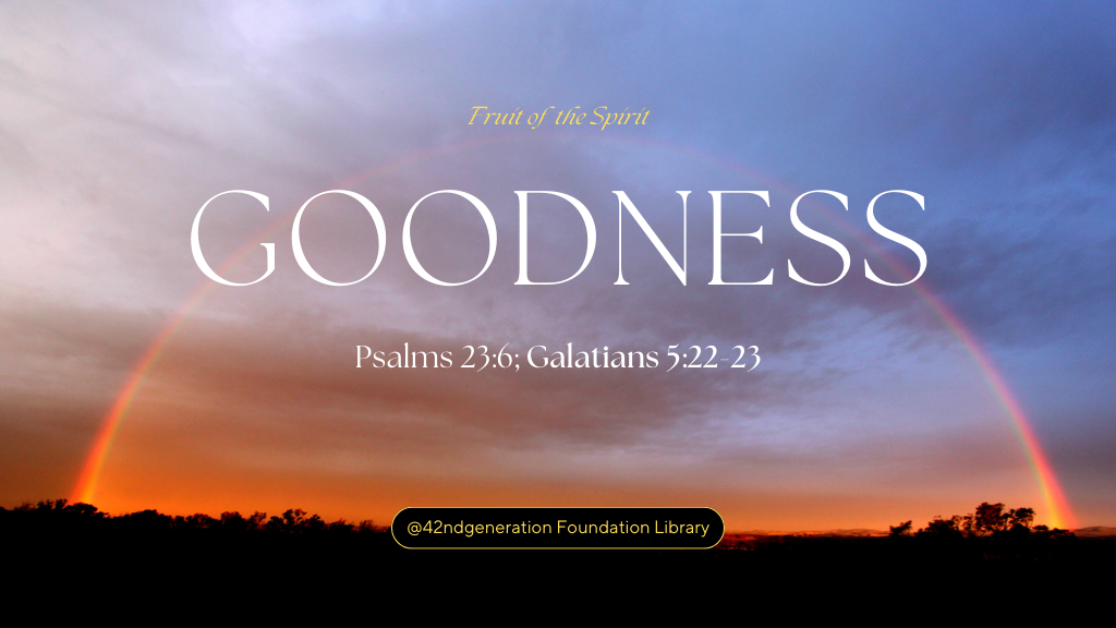 Goodness is the moral excellence that flows from a pure heart. It means doing what is right, standing for truth, and being a blessing wherever you go.  
The Spirit empowers us to choose righteousness even when no one is watching, and to bring light into dark places. 

“Do not be overcome by evil, but overcome evil with good.” — Romans 12:21 

Goodness is the fragrance of a heart touched by grace. 